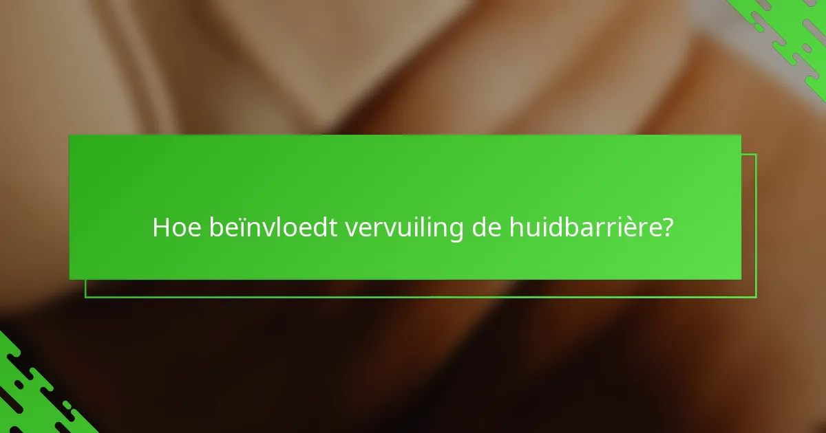 Hoe beïnvloedt vervuiling de huidbarrière?