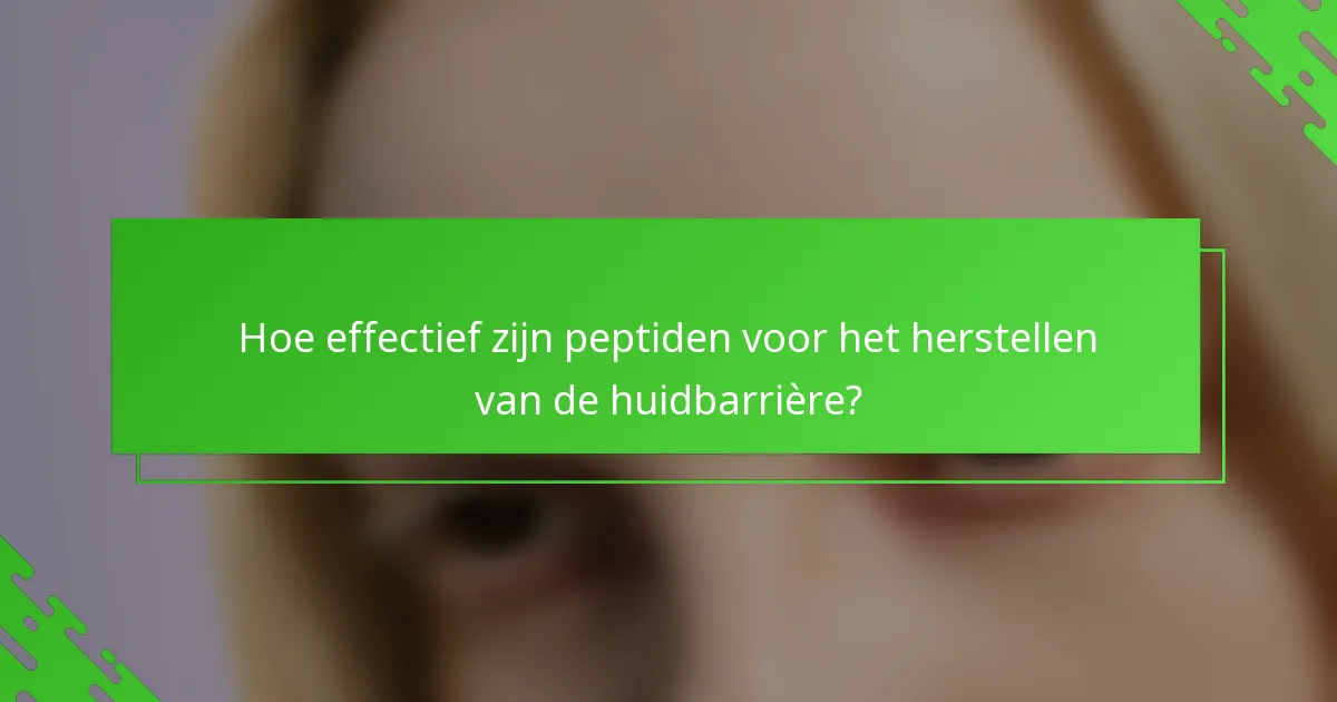 Hoe effectief zijn peptiden voor het herstellen van de huidbarrière?