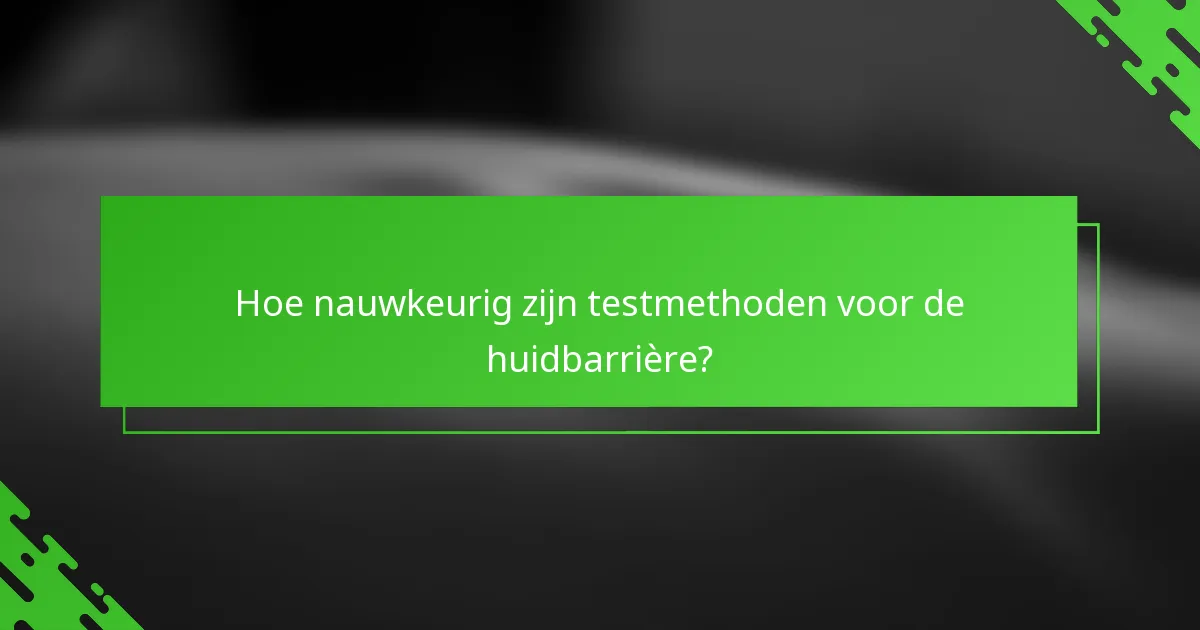 Hoe nauwkeurig zijn testmethoden voor de huidbarrière?