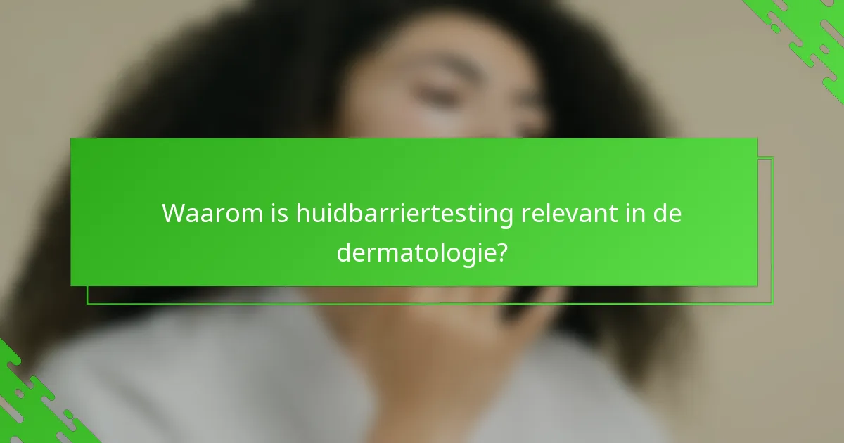 Waarom is huidbarriertesting relevant in de dermatologie?