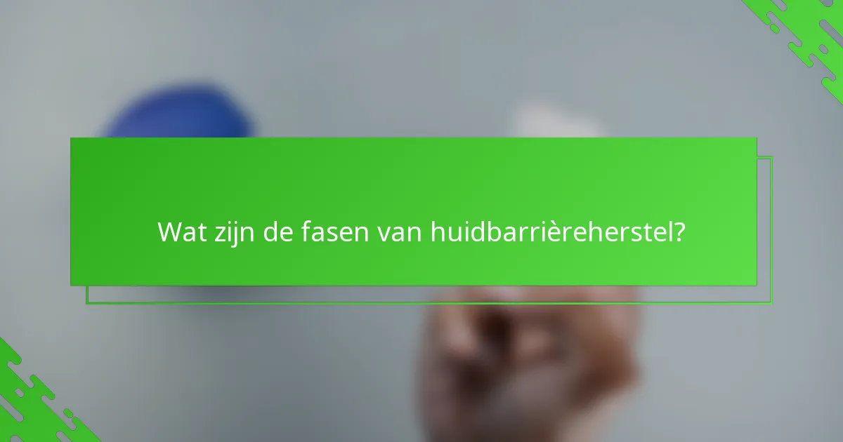 Wat zijn de fasen van huidbarrièreherstel?
