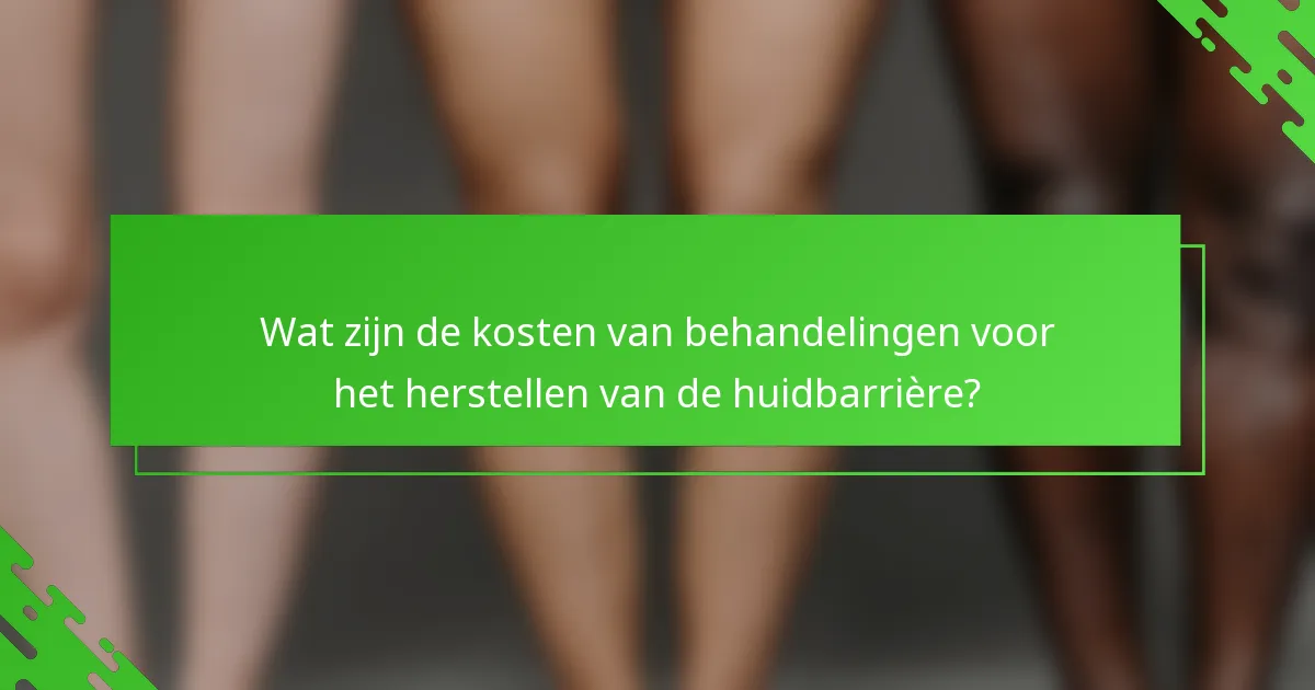 Wat zijn de kosten van behandelingen voor het herstellen van de huidbarrière?