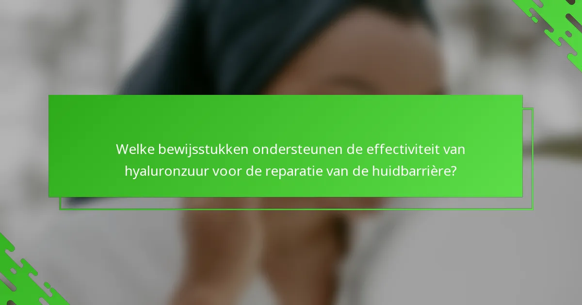Welke bewijsstukken ondersteunen de effectiviteit van hyaluronzuur voor de reparatie van de huidbarrière?
