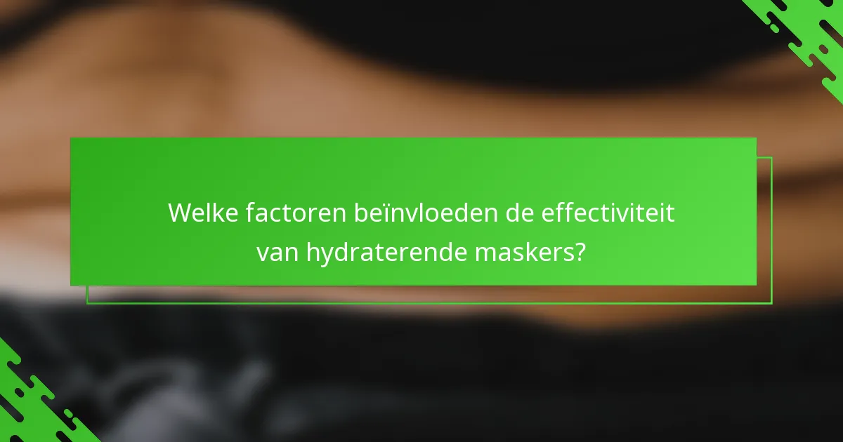 Welke factoren beïnvloeden de effectiviteit van hydraterende maskers?