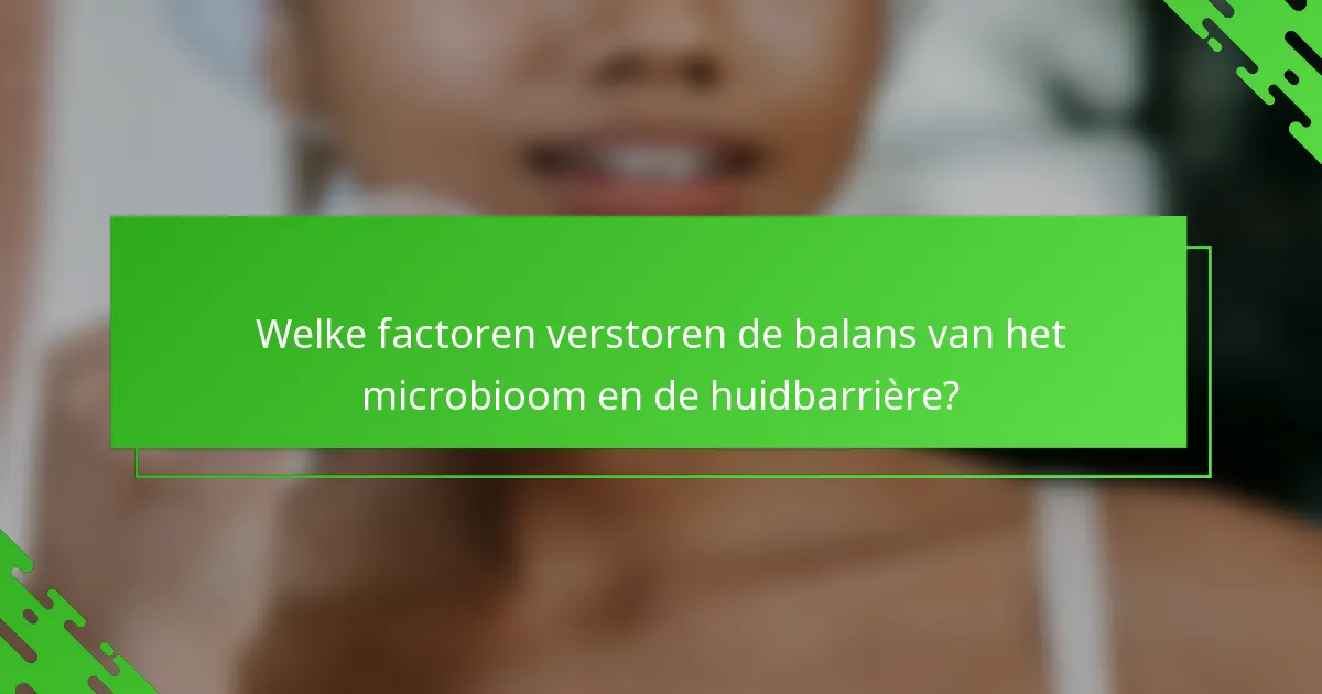 Welke factoren verstoren de balans van het microbioom en de huidbarrière?