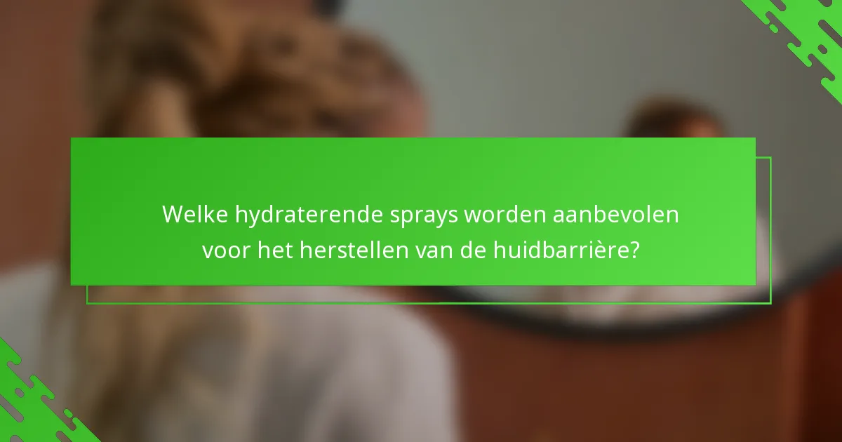 Welke hydraterende sprays worden aanbevolen voor het herstellen van de huidbarrière?